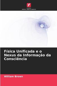 Física Unificada e o Nexus da Informação da Consciência