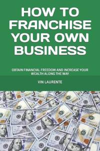 How to Franchise Your Own Business