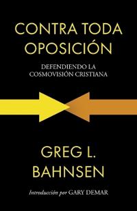 Contra toda oposición: Defendiendo la cosmovisión cristiana