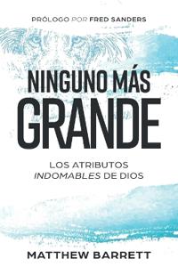 Ninguno más grande: Los atributos indomables de Dios