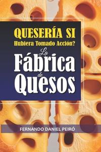 La Fábrica de quesos. QUESERÍA si hubiera tomado acción.