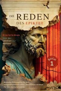 Die Reden des Epiktet (Buch 1) - Stoizismus Von der Lektion zur Aktion!