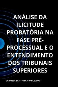 Análise Da Ilicitude Probatória Na Fase Pré-processual E O