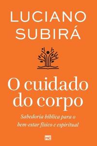 O cuidado do corpo: Sabedoria bíblica para o bem-estar físico e espiritual