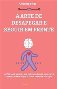 A Arte de Desapegar E Seguir Em Frente