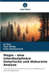 Magie - eine interdisziplinäre historische und diskursive Analyse