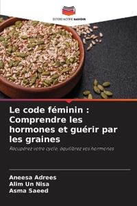 Le code féminin : Comprendre les hormones et guérir par les graines