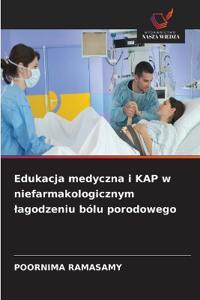 Edukacja medyczna i KAP w niefarmakologicznym lagodzeniu bólu porodowego