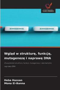 Wgląd w strukturę, funkcję, mutagenezę i naprawę DNA