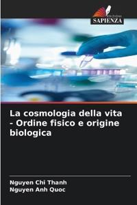 La cosmologia della vita - Ordine fisico e origine biologica