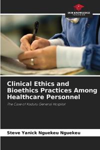 Clinical Ethics and Bioethics Practices Among Healthcare Personnel