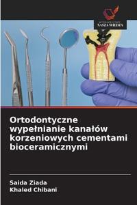 Ortodontyczne wype¿nianie kana¿ów korzeniowych cementami bioceramicznymi