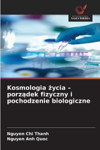 Kosmologia życia - porządek fizyczny i pochodzenie biologiczne