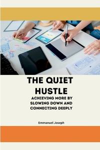 The Quiet Hustle, Achieving More by Slowing Down and Connecting Deeply