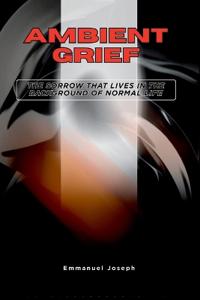 Ambient Grief, The Sorrow That Lives in the Background of Normal Life