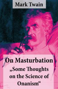 On Masturbation: &quote;Some Thoughts on the Science of Onanism&quote;