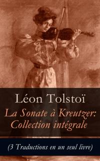 Sonate a Kreutzer: Collection integrale (3 Traductions en un seul livre)