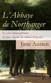 L'Abbaye de Northanger - Le seul roman gothique de Jane Austen (L'edition integrale)
