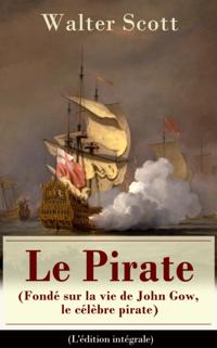 Le Pirate (Fonde sur la vie de John Gow, le celebre pirate) - L'edition integrale