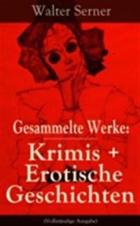 Gesammelte Werke: Krimis + Erotische Geschichten