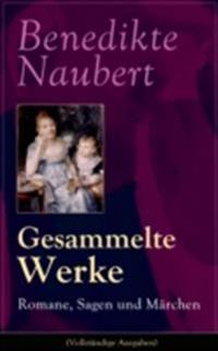 Gesammelte Werke: Romane, Sagen und Märchen