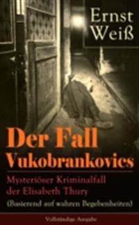 Der Fall Vukobrankovics: Mysteriöser Kriminalfall der Elisabeth Thury (Basierend auf wahren Begebenheiten)