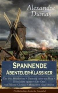 Spannende Abenteuer-Klassiker: Die drei Musketiere + Zwanzig Jahre nachher + Zehn Jahre später + Der Graf von Monte Christo + Memoiren eines Arztes