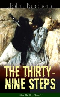 THE THIRTY-NINE STEPS (Spy Thriller Classic) (Annotated)