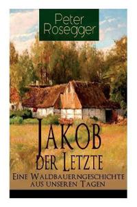 Jakob der Letzte - Eine Waldbauerngeschichte aus unseren Tagen