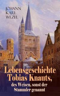 Lebensgeschichte Tobias Knauts, des Weisen, sonst der Stammler genannt