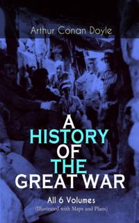 HISTORY OF THE GREAT WAR - All 6 Volumes (Illustrated with Maps and Plans)