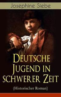 Deutsche Jugend in Schwerer Zeit (Historischer Roman)