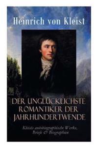 Der unglücklichste Romantiker der Jahrhundertwende - Kleists autobiographische Werke, Briefe & Biographien
