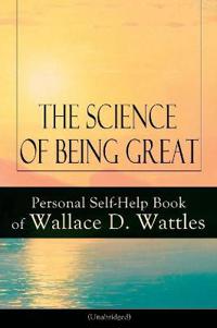 The Science of Being Great: Personal Self-Help Book of Wallace D. Wattles (Unabridged)