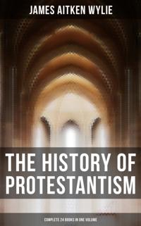 History of Protestantism (Complete 24 Books in One Volume)