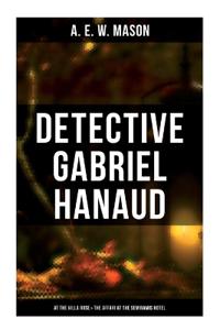 Detective Gabriel Hanaud: At the Villa Rose & The Affair at the Semiramis Hotel