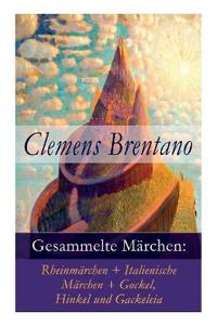 Gesammelte Märchen: Rheinmärchen + Italienische Märchen + Gockel, Hinkel Und Gackeleia