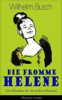 Die Fromme Helene (Ein Klassiker Des Deutschen Humors) - Illustrierte Ausgabe