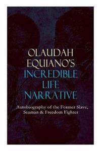 OLAUDAH EQUIANO'S INCREDIBLE LIFE NARRATIVE - Autobiography of the Former Slave, Seaman & Freedom Fighter