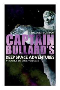 Captain Bullard's Deep Space Adventures - 9 Books in One Volume (Golden Age Sci-Fi Saga)