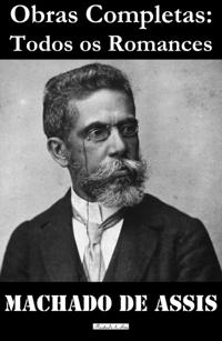 Obras Completas: Todos os Romances (Ressurreicao, A Mao e a Luva, Helena, Iaia Garcia, Memorias Postumas de Bras Cuba, Casa Velha, Quincas Borba, Dom Casmurro, Esau e Jaco, Memorial de Aires)