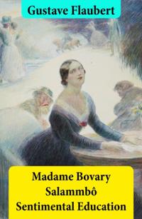 Madame Bovary + Salammbo + Sentimental Education (3 Unabridged Classics)
