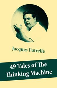 49 Tales of The Thinking Machine (49 detective stories featuring Professor Augustus S. F. X. Van Dusen, also known as &quote;The Thinking Machine&quote;)