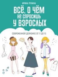 Vsyo, o chem ne sprosish u vzroslykh. Sovremennoy devchonke ot 11 do 15