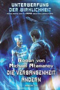Die Vergangenheit ändern (Unterwerfung der Wirklichkeit Buch #10)