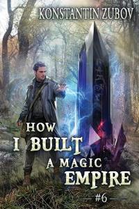 How I Built a Magic Empire (Book 6)