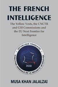 Bokomslag för "The French Intelligence The Yellow Vests, the CNCTR and G10 Commissions and the EU Next Frontier for Intelligence"