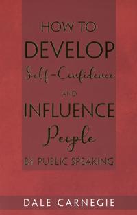 How to Develop Self-Confidence and Influence People by Public Speaking