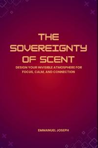 The Sovereignty of Scent, Design Your Invisible Atmosphere for Focus, Calm, and Connection