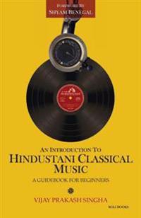 Introduction to Hindustani Classical Music,An:A Guidebook for Beginner